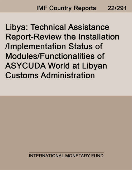 Book cover of Libya: Technical Assistance Report-Review the Installation/Implementation Status of Modules/Functionalities of ASYCUDA World at Libyan Customs Administration