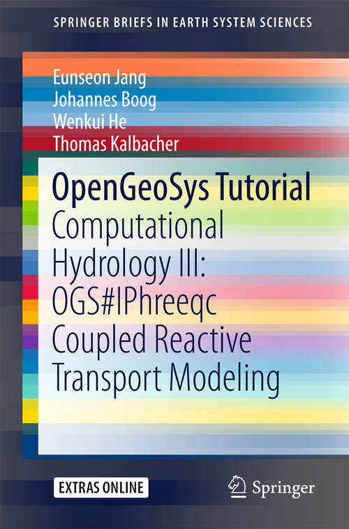 OpenGeoSys Tutorial: Computational Hydrology Iii: Ogs-phreeqc Coupled Reactive Transport Modeling (SpringerBriefs in Earth System Sciences)