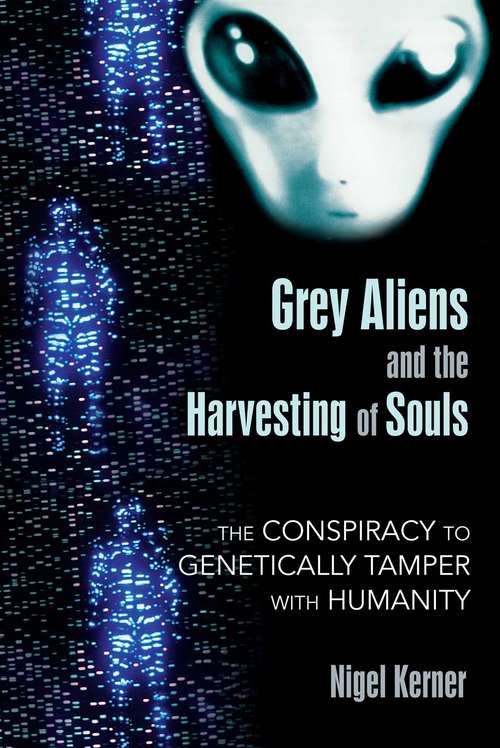 Book cover of Grey Aliens and the Harvesting of Souls: The Conspiracy to Genetically Tamper with Humanity