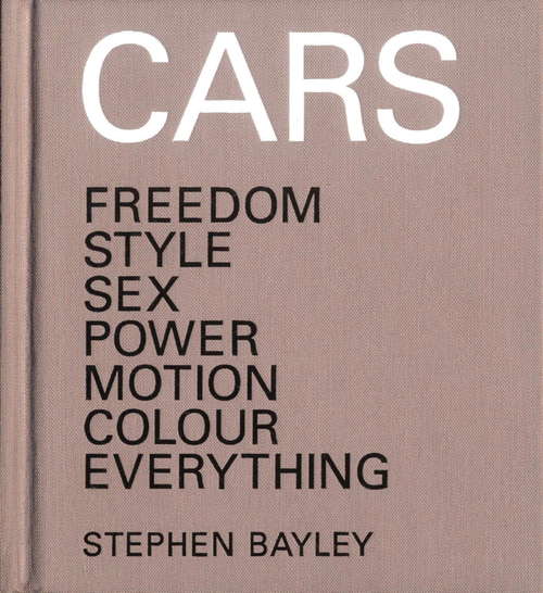 Book cover of Cars: Freedom, Style, Sex, Power, Motion, Colour, Everything