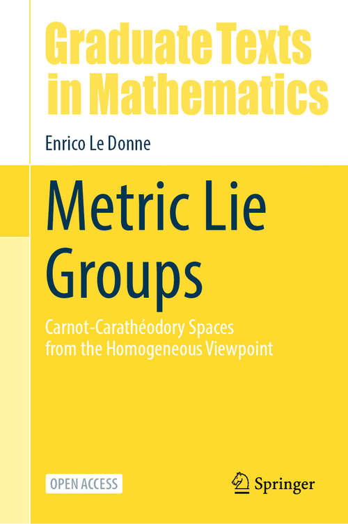 Book cover of Metric Lie Groups: Carnot-Carathéodory Spaces from the Homogeneous Viewpoint (Graduate Texts in Mathematics #306)
