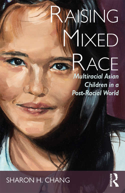 Raising Mixed Race: Multiracial Asian Children in a Post-Racial World