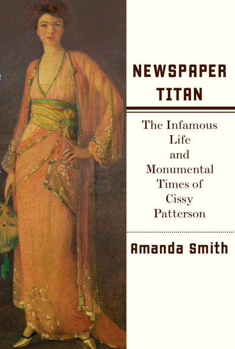 Book cover of Newspaper Titan: The Infamous Life and Monumental Times of Cissy Patterson