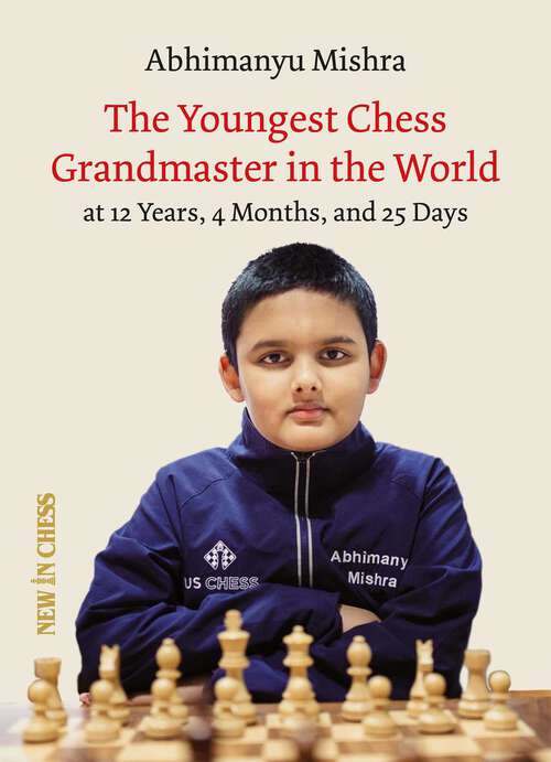 Book cover of The Youngest Chess Grandmaster in the World: The Chess Adventures of Abhimanyu Mishra Aged 12 years, 4 months, and 25 days