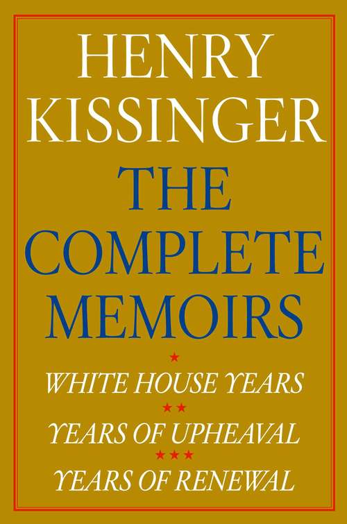Book cover of Henry Kissinger The Complete Memoirs eBook Boxed Set: White House Years; Years of Upheaval; Years of Renewal