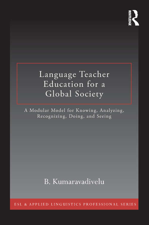 Book cover of Language Teacher Education for a Global Society: A Modular Model for Knowing, Analyzing, Recognizing, Doing, and Seeing (ESL & Applied Linguistics Professional Series)