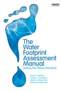 The Water Footprint Assessment Manual: Setting the Global Standard