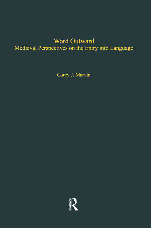 Word Outward: Medieval Perspectives on the Entry into Language (Studies in Medieval History and Culture #4)