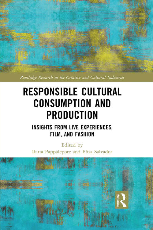 Book cover of Responsible Cultural Consumption and Production: Insights From Live Experiences, Film and Fashion (1) (Routledge Research in the Creative and Cultural Industries)