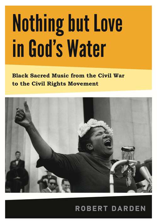 Book cover of Nothing but Love in God's Water: Volume 1: Black Sacred Music from the Civil War to the Civil Rights Movement