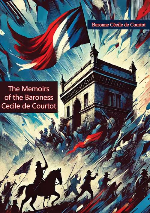 Book cover of The Memoirs of the Baroness Cecile de Courtot, Lady-in-waiting to the Princess de Lamballe, Princess of Savoy-Carignan