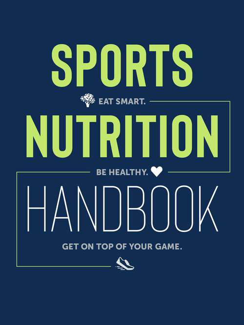 Book cover of Sports Nutrition Handbook: Eat Smart. Be Healthy. Get On Top of Your Game.