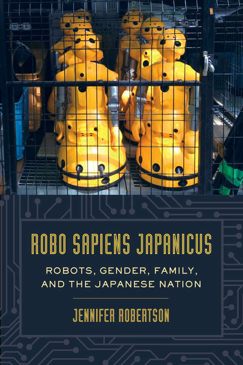 Book cover of Robo sapiens japanicus: Robots, Gender, Family, and the Japanese Nation