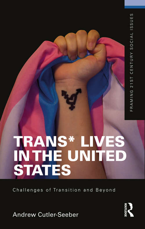 Trans* Lives in the United States: Challenges of Transition and Beyond (Framing 21st Century Social Issues)