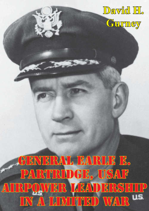 Book cover of General Earle E. Partridge, USAF Airpower Leadership In A Limited War