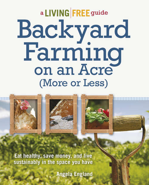 Book cover of Backyard Farming on an Acre: Eat Healthy, Save Money, and Live Sustainably in the Space You Have (A Living Free Guide)