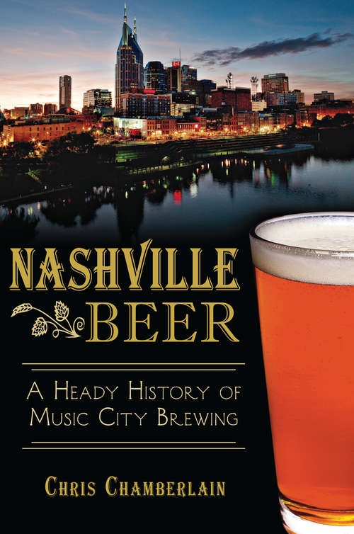 Book cover of Nashville Beer: A Heady History of Music City Brewing (American Palate)