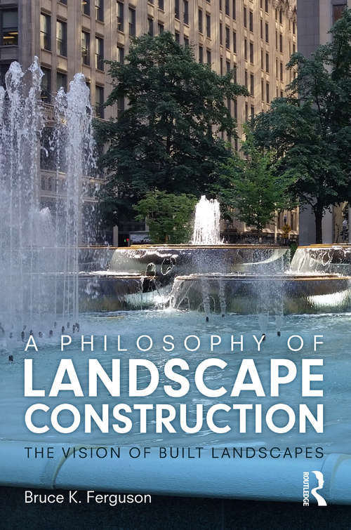 Book cover of A Philosophy of Landscape Construction: The Vision of Built Spaces