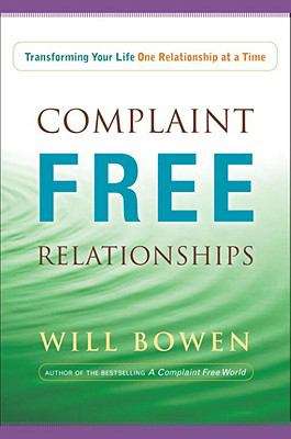 Book cover of Complaint Free Relationships: How to Positively Transform Your Personal, Work, and Love Relationships