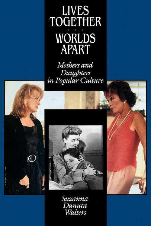 Book cover of Lives Together/Worlds Apart: Mothers and Daughters in Popular Culture