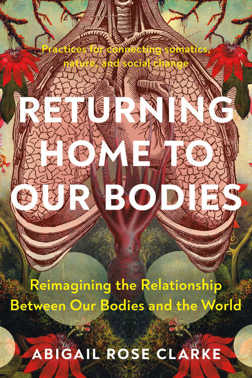 Book cover of Returning Home to Our Bodies: Reimagining the Relationship Between Our Bodies and the World--Practices for connecting somatics, nature, and social change