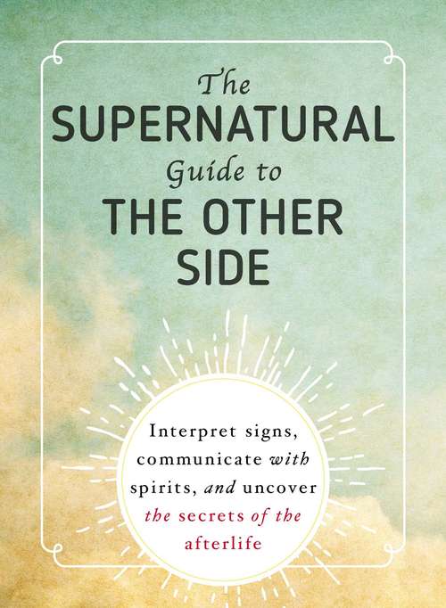 Book cover of The Supernatural Guide to the Other Side: Interpret signs, communicate with spirits, and uncover the secrets of the afterlife