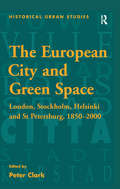 The European City and Green Space: London, Stockholm, Helsinki and St Petersburg, 1850–2000 (Historical Urban Studies Series)