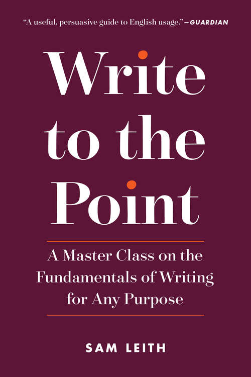 Book cover of Write to the Point: A Master Class on the Fundamentals of Writing for Any Purpose