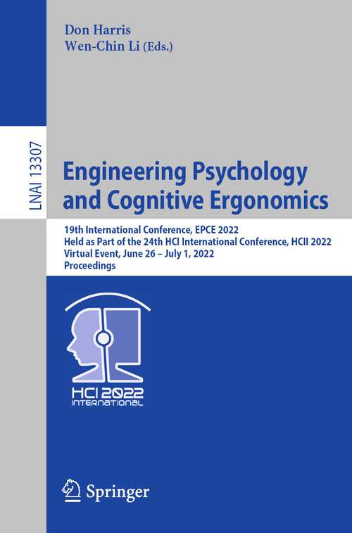 Book cover of Engineering Psychology and Cognitive Ergonomics: 19th International Conference, EPCE 2022, Held as Part of the 24th HCI International Conference, HCII 2022, Virtual Event, June 26 – July 1, 2022, Proceedings (1st ed. 2022) (Lecture Notes in Computer Science #13307)