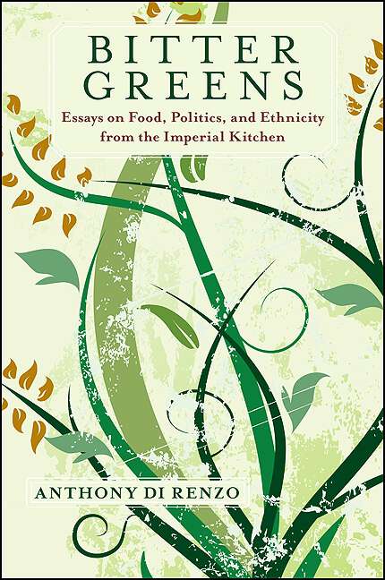 Book cover of Bitter Greens: Essays on Food, Politics, and Ethnicity from the Imperial Kitchen (SUNY series in Italian/American Culture)