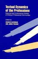 Textual Dynamics of the Professions: Historical and Contemporary Studies of Writing in Professional Communities