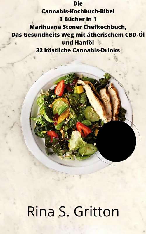 Book cover of Die Cannabis-Kochbuch-Bibel 3 Bücher in 1 Marihuana Stoner Chefkochbuch: Das Gesundheits Weg mit ätherischem CBD-Öl und Hanföl 32 köstliche Cannabis-Drinks