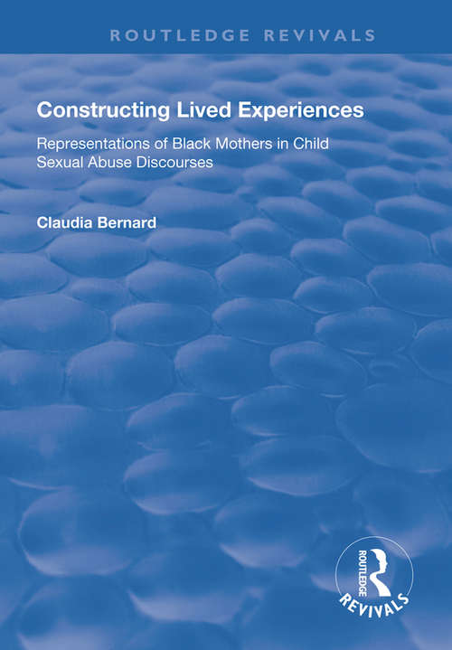 Constructing Lived Experiences: Representations of Black Mothers in Child Sexual Abuse Discourses (Interdisciplinary Research Series In Ethnic, Gender And Class Relations)