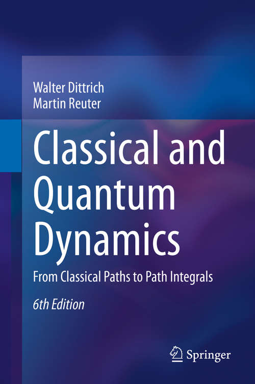 Book cover of Classical and Quantum Dynamics: From Classical Paths to Path Integrals (6th ed. 2020) (Graduate Texts In Physics Ser.)