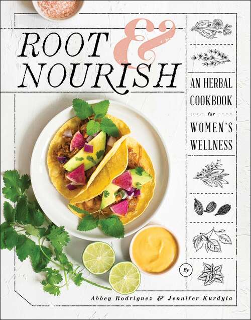 Book cover of Root & Nourish: An Herbal Cookbook for Women's Wellness