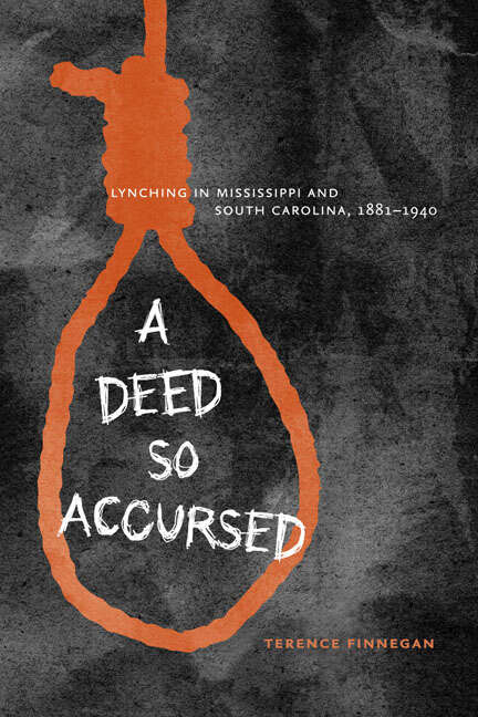 Book cover of A Deed So Accursed: Lynching in Mississippi and South Carolina, 1881–1940 (The American South Series)