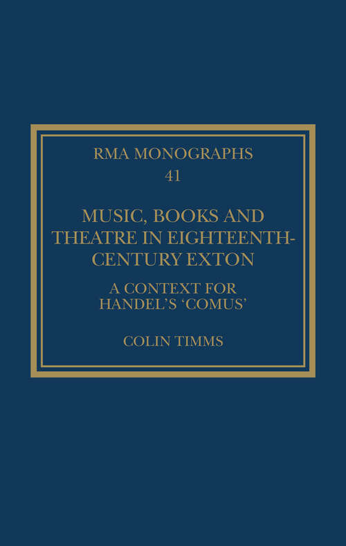 Book cover of Music, Books and Theatre in Eighteenth-Century Exton: A Context for Handel's ‘Comus’ (Royal Musical Association Monographs)