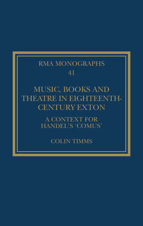 Book cover of Music, Books and Theatre in Eighteenth-Century Exton: A Context for Handel's ‘Comus’ (Royal Musical Association Monographs)