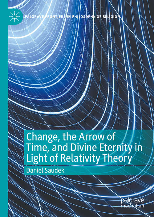 Book cover of Change, the Arrow of Time, and Divine Eternity in Light of Relativity Theory (1st ed. 2020) (Palgrave Frontiers in Philosophy of Religion)