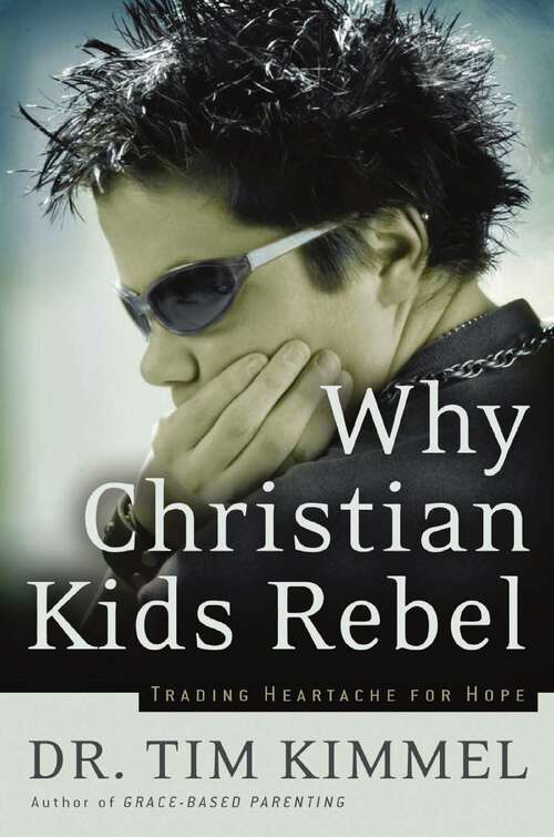 Book cover of Why Christian Kids Rebel: Trading Heartache for Hope