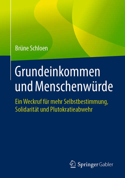 Book cover of Grundeinkommen und Menschenwürde: Ein Weckruf für mehr Selbstbestimmung, Solidarität und Plutokratieabwehr (1. Aufl. 2019)