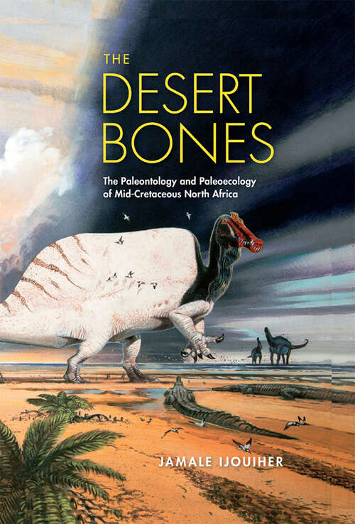 Book cover of The Desert Bones: The Paleontology and Paleoecology of Mid-Cretaceous North Africa (Life of the Past)