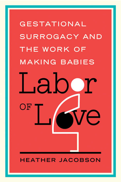 Book cover of Labor of Love: Gestational Surrogacy and the Work of Making Babies