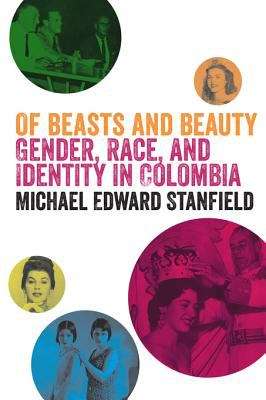 Book cover of Of Beasts and Beauty: Gender, Race, and Identity in Colombia