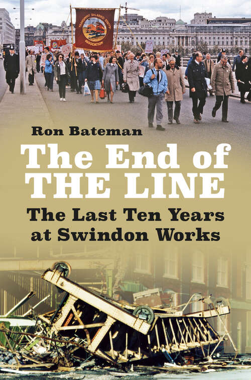 Book cover of The End of the Line: The Last Ten Years at Swindon Works