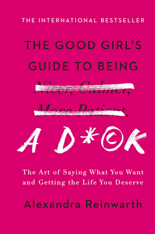 Book cover of The Good Girl's Guide to Being a D*ck: The Art of Saying What You Want and Getting the Life You Deserve