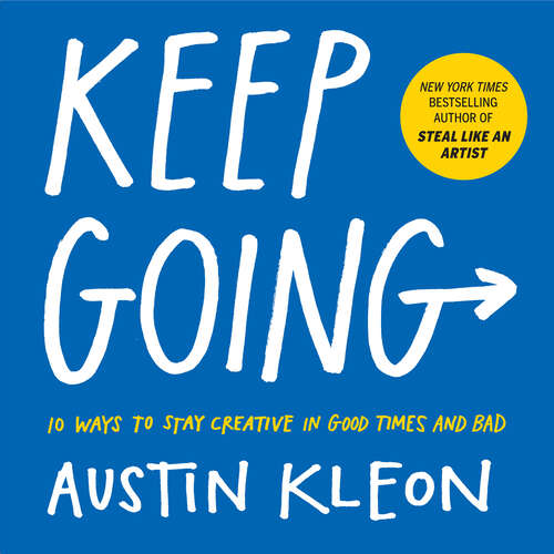 Book cover of Keep Going: 10 Ways to Stay Creative in Good Times and Bad (Austin Kleon Ser.)