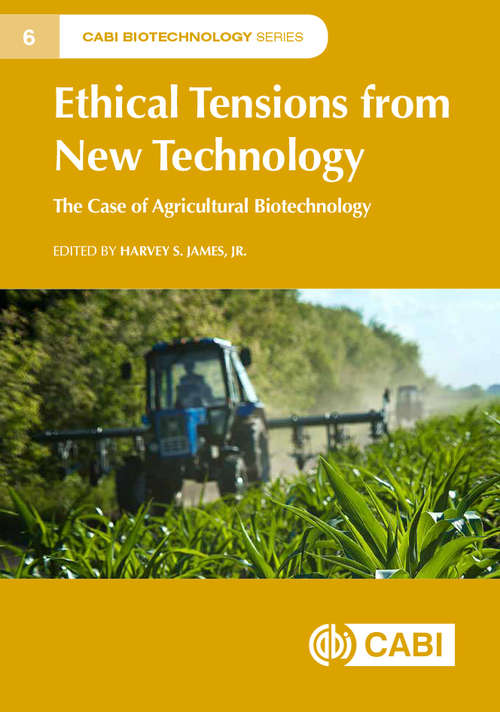 Ethical Tensions from New Technology: The Case Of Agricultural Biotechnology (Plant Science / Horticulture Ser. #6)