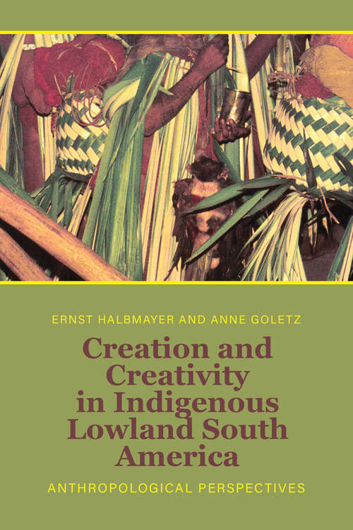 Book cover of Creation and Creativity in Indigenous Lowland South America: Anthropological Perspectives