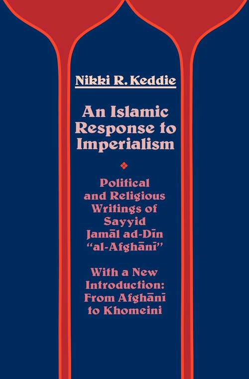 Book cover of An Islamic Response to Imperialism: Political and Religious Writings of Sayyid Jamal ad-Din "al-Afghani" (Near Eastern Center, UCLA #21)